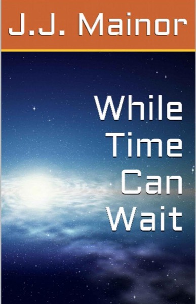 While Time Can Wait by J.J. Mainor