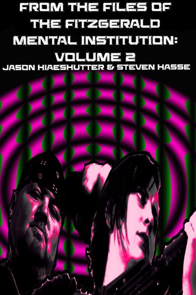 From The Files of the Fitzgerald Mental Institution: Volume 2 by Jason Michael Hiaeshutter & Steven Hasse