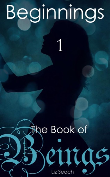 The Book of Beings: Beginnings (Episode One) by Liz Seach