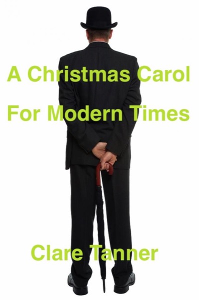 A Christmas Carol For Modern Times by Clare Tanner