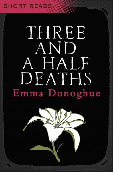 Three and a Half Deaths (Short Reads) by Emma Donoghue