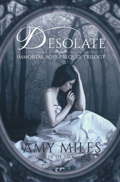 Desolate, Book I of the Immortal Rose Trilogy by Amy Miles