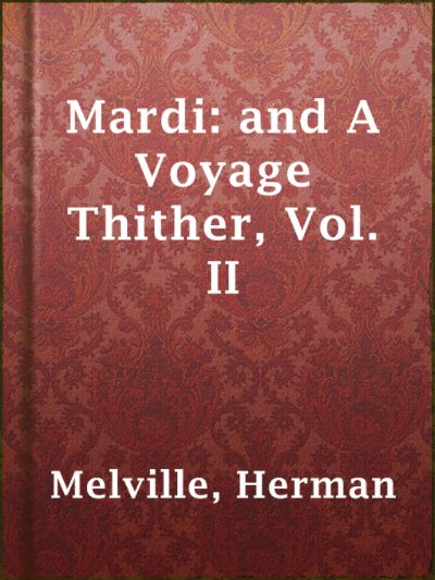 Mardi: and A Voyage Thither, Vol. II by Herman Melville