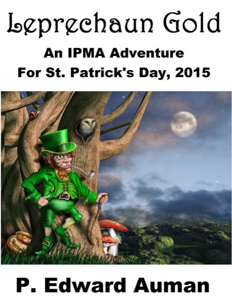 Leprechaun Gold: An IPMA Adventure for St. Patrick's Day 2015 by P. Edward Auman