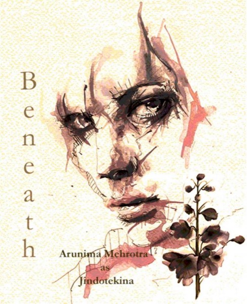 B e n e a t h by Arunima Mehrotra