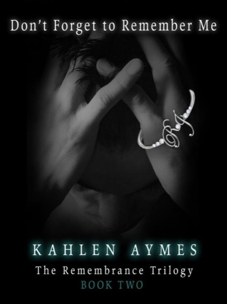 Donâ€™t Forget to Remember Me by Kahlen Aymes