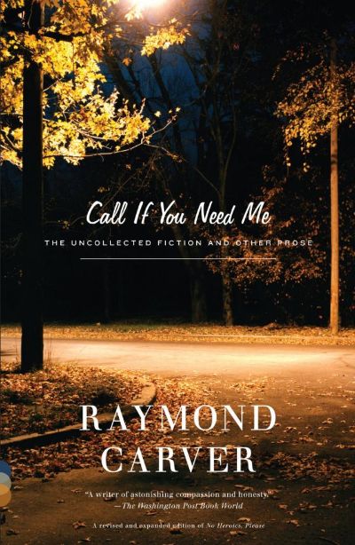 Call if You Need Me: The Uncollected Fiction and Other Prose by Raymond Carver