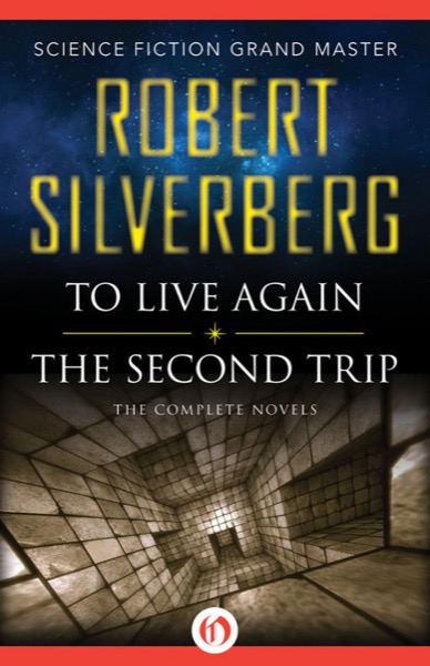 To Live Again and the Second Trip: The Complete Novels by Robert Silverberg