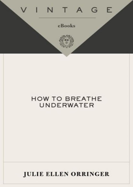 How to Breathe Underwater by Julie Orringer