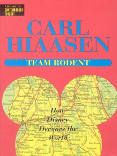 Team Rodent: How Disney Devours the World by Carl Hiaasen