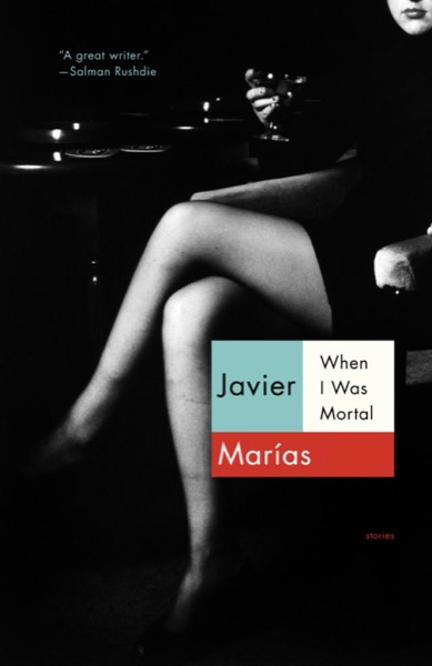 When I Was Mortal by Javier Marías