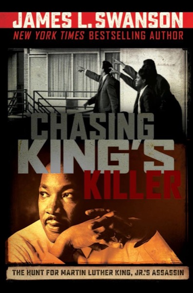 Chasing King's Killer: The Hunt for Martin Luther King, Jr.'s Assassin by James L. Swanson