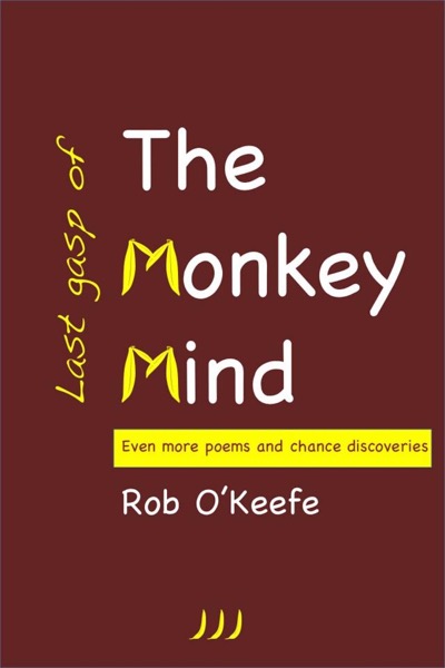 Last Gasp of the Monkey Mind: Even More Poems and Chance Discoveries by Rob O'Keefe