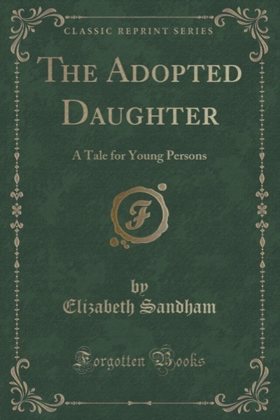 The Adopted Daughter: A Tale for Young Persons by Amanda M. Douglas