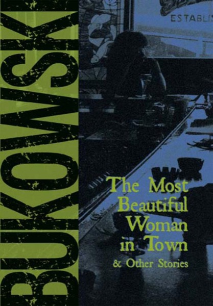 The Most Beautiful Woman in Town & Other Stories by Charles Bukowski