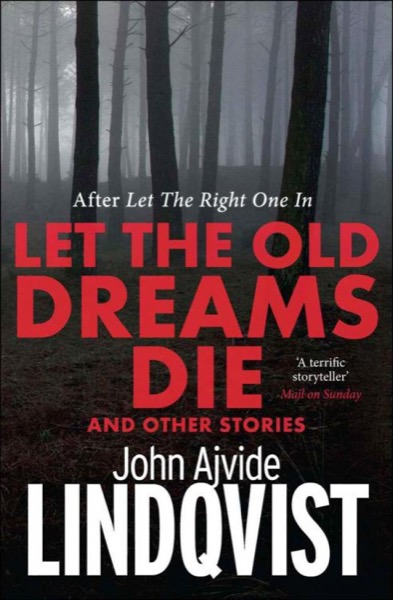 Let the Old Dreams Die by John Ajvide Lindqvist