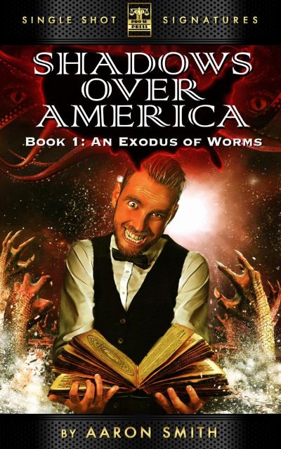 Shadows Over America, Book 1: An Exodus of Worms by Aaron Smith