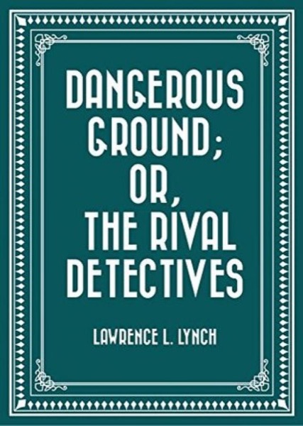 Dangerous Ground; or, The Rival Detectives by Lawrence L. Lynch