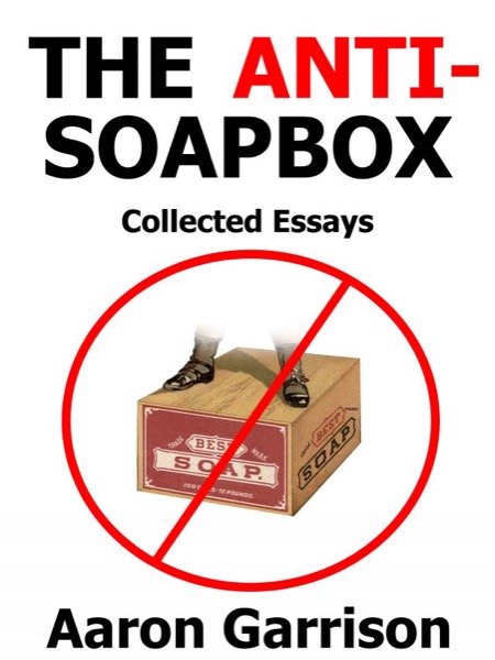 The Anti-Soapbox: Collected Essays by Aaron Garrison