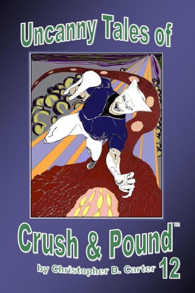 Uncanny Tales of Crush and Pound 12 by Christopher D. Carter