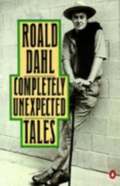 Completely Unexpected Tales: Tales of the Unexpected. More Tales of the Unexpected by Roald Dahl