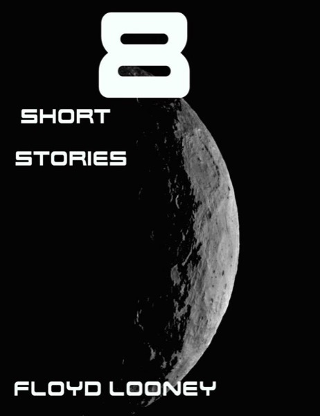 8 Short Stories by Floyd Looney