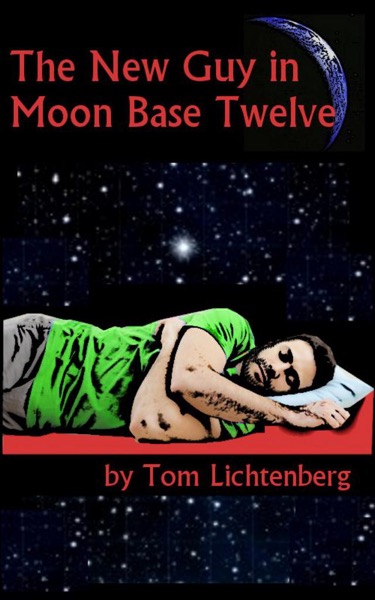 The New Guy In Moon Base Twelve by Tom Lichtenberg