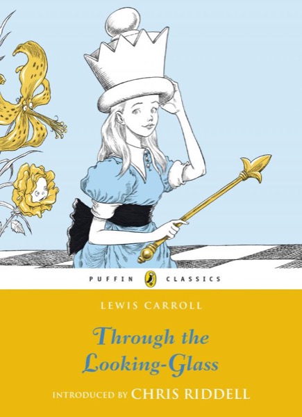 Through the Looking-Glass and What Alice Found There by Lewis Carroll