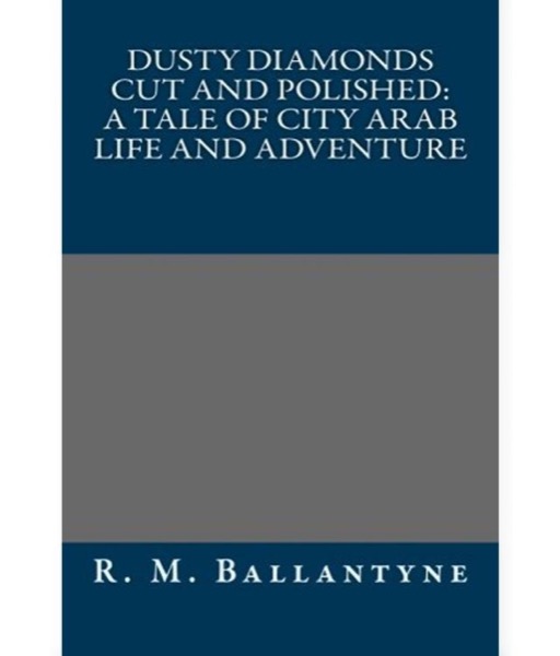 Dusty Diamonds Cut and Polished: A Tale of City Arab Life and Adventure by R. M. Ballantyne