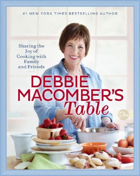 Debbie Macomber's Table: Sharing the Joy of Cooking With Family and Friends by Debbie Macomber