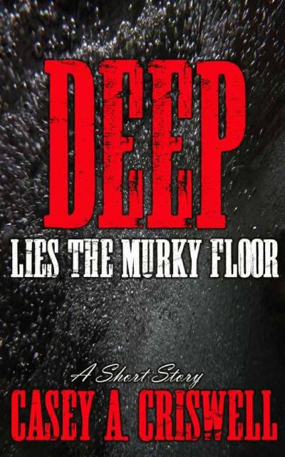 Deep Lies the Murky Floor - A Short Story by Casey Criswell