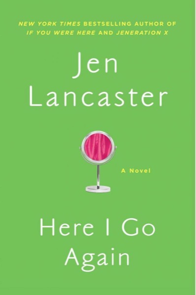 Here I Go Again: A Novel by Jen Lancaster