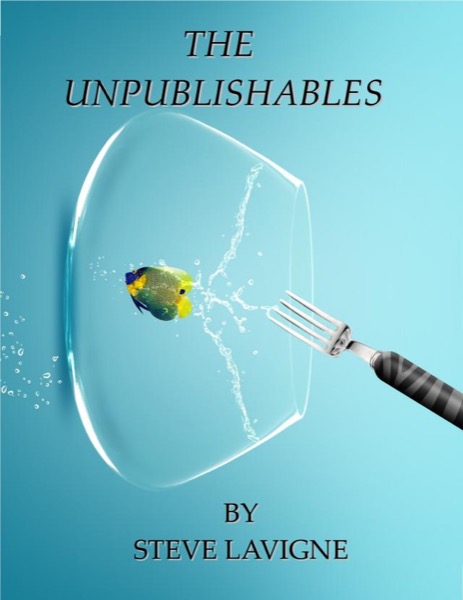 The Unpublishables by Steve Lavigne