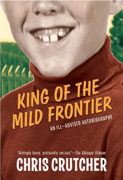 King of the Mild Frontier: An Ill-Advised Autobiography by Chris Crutcher