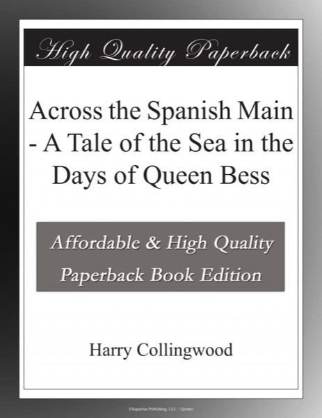 Across the Spanish Main: A Tale of the Sea in the Days of Queen Bess by Harry Collingwood