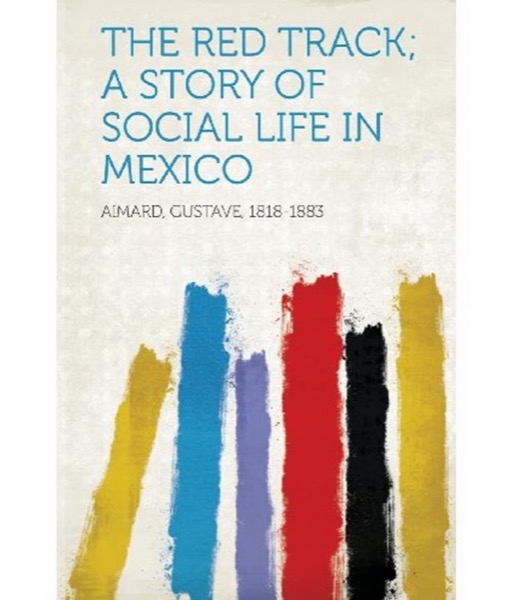 The Red Track: A Story of Social Life in Mexico