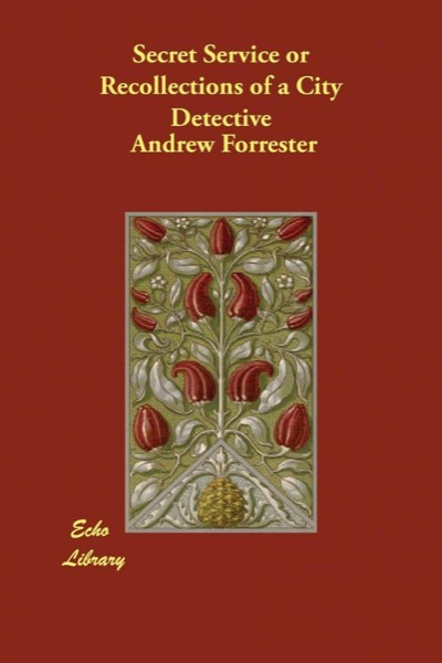 Secret Service; or, Recollections of a City Detective by Andrew Forrester