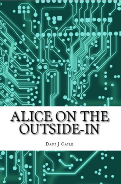 Alice on the Outside-In by Dani J Caile