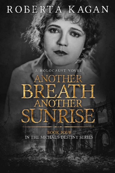 Another Breath, Another Sunrise: A Holocaust Novel (Michal's Destiny Book 4) by Roberta Kagan