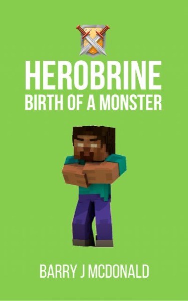 Herobrine Birth of a Monster by Barry J McDonald