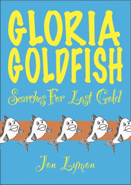 Gloria Goldfish Searches For Lost Gold by Jon Lymon