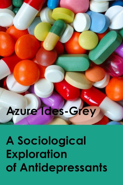 A Sociological Exploration of Antidepressants by Azure Ides-Grey