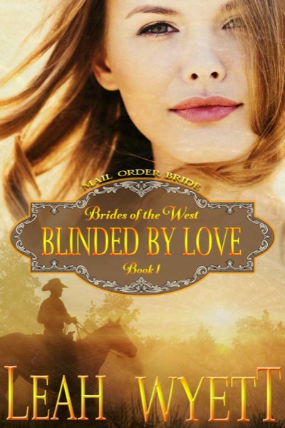 Mail Order Bride: Blinded By Love (Brides Of The West: Book 1) by Leah Wyett