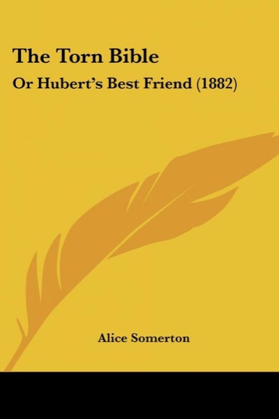 The Torn Bible; Or, Hubert's Best Friend by Alice Somerton