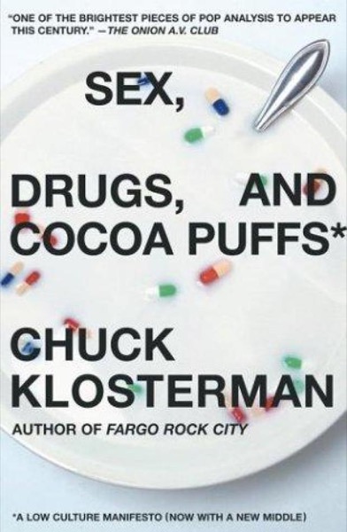 Sex, Drugs, and Cocoa Puffs: A Low Culture Manifesto by Chuck Klosterman