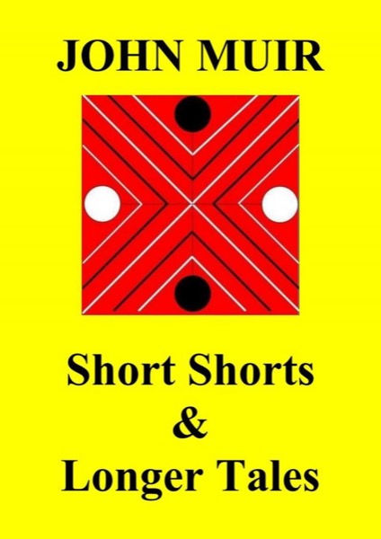 Short Shorts & Longer Tales by John Muir