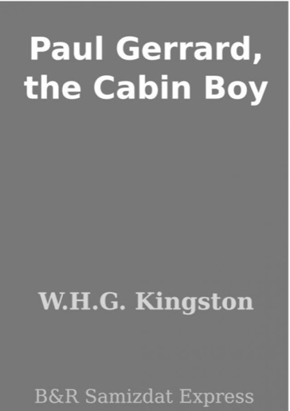 Paul Gerrard, the Cabin Boy by William Henry Giles Kingston