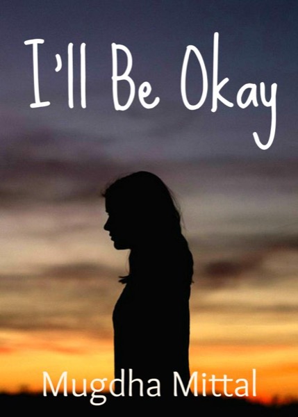 I'll Be Okay by Mugdha Mittal