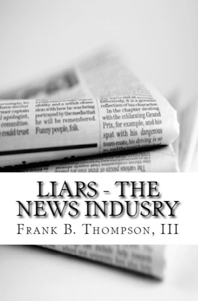 LIARS the News Industry by Frank B. Thompson III