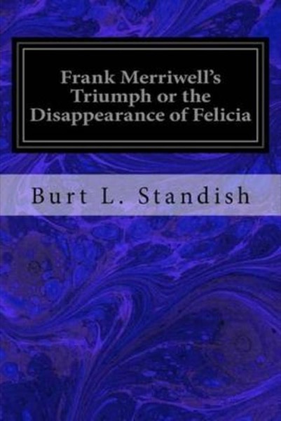 Frank Merriwell's Triumph; Or, The Disappearance of Felicia by Burt L. Standish